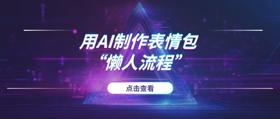【保姆级教程】手把手教你用AI制作表情包，我总结的“懒人流程”全给你-海豚项目网