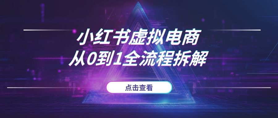 【适合新手】2025小红书虚拟电商SOP：从0到1全流程拆解，手把手教你做能赚钱的副业-海豚项目网
